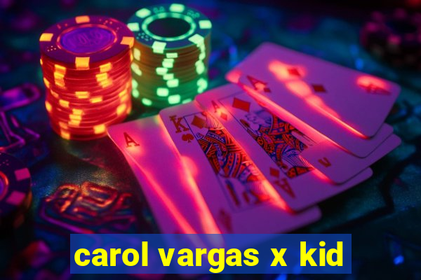 carol vargas x kid